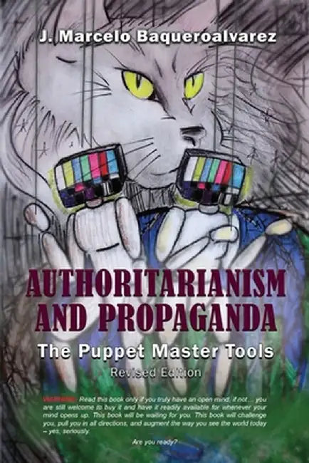 Authoritarianism & Propaganda: The Puppet Master Tools by J. Marcelo Baqeuroalvarez