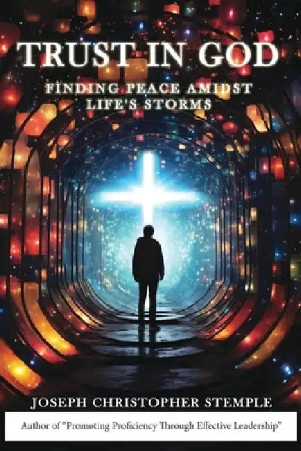 Trust in God: Finding Peace Amidst Life's Storms by Joseph Christopher Stemple