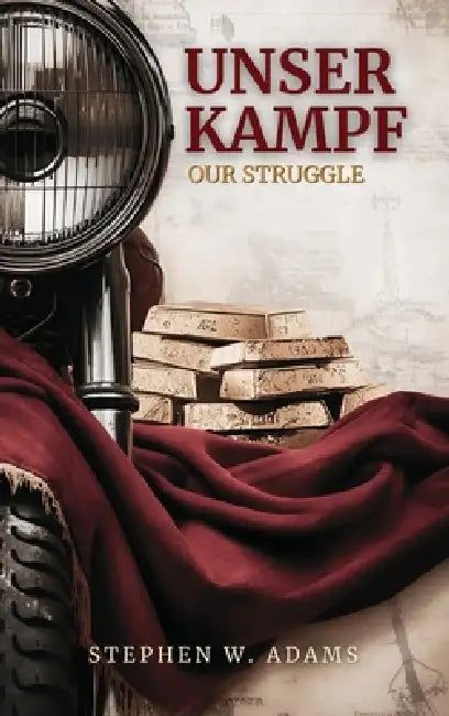 Unser Kampf: Our Struggle by Stephen W. Adams