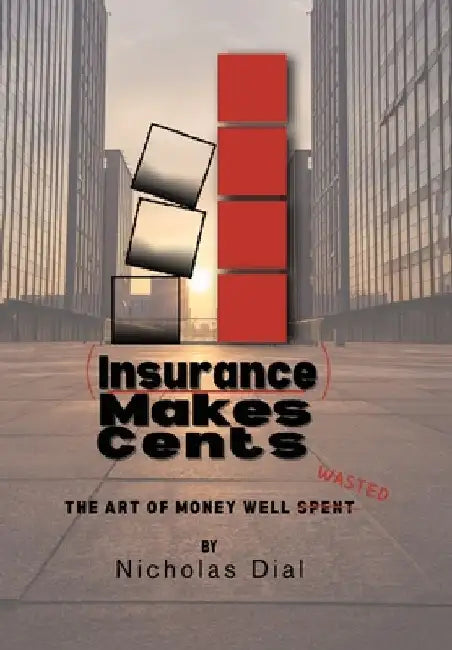 (Insurance) Makes Cents: The Art of Money Well Wasted by Nicholas Dial
