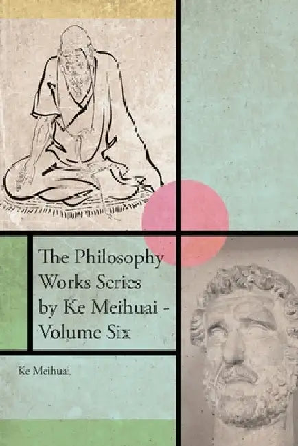 The Philosophy Works Series by Ke Meihuai - Volume Six by Ke Meihuai