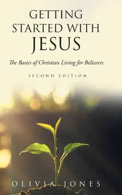 Getting Started with Jesus: The Basics of Christian Living for Believers Second Edition by Olivia Jones