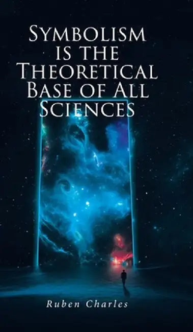 Symbolism Is the Theoretical Base of All Sciences by Ruben Charles