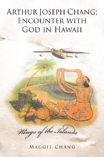 Arthur Joseph Chang; Encounter with God in Hawaii by Maggie Chang