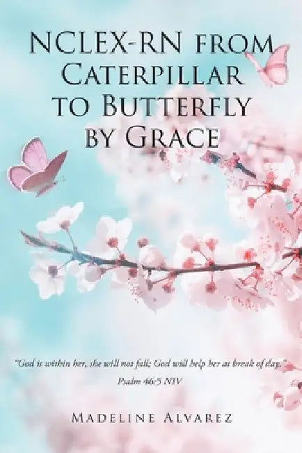 NCLEX-RN from Caterpillar to Butterfly by Grace by Madeline Alvarez