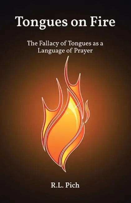 Tongues on Fire: The Fallacy of Tongues as a Language of Prayer by R. L. Pich