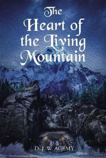 The Heart of the Living Mountain by D. J. W. Agemy