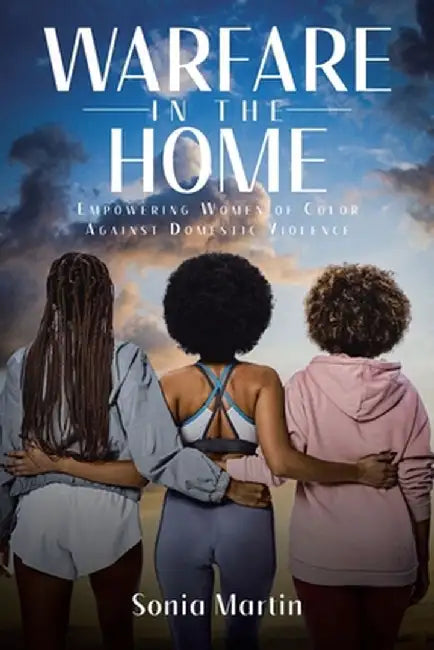 Warfare in the Home: Empowering Women of Color Against Domestic Violence by Sonia Martin