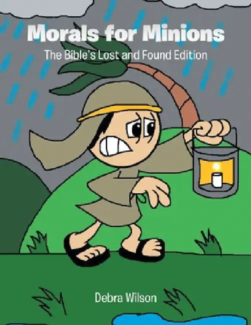 Morals for Minions: The Bible's Lost and Found Edition by Debra Wilson