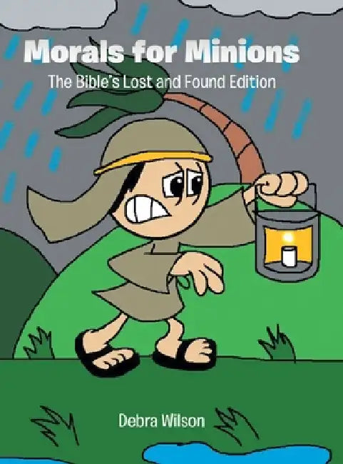 Morals for Minions: The Bible's Lost and Found Edition by Debra Wilson