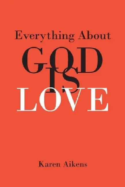 Everything About GOD IS LOVE by Karen Aikens