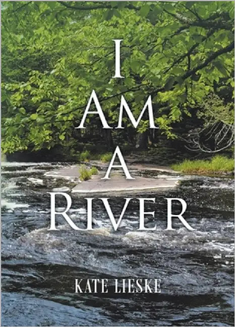 I Am a River by Lieske, Kate