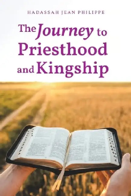 The Journey to Priesthood and Kingship by Hadassah Jean Philippe