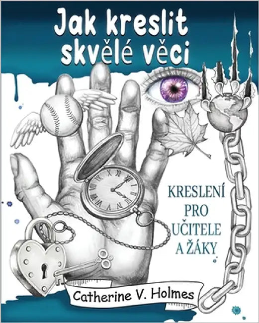 Jak kreslit skvělé věci: Kreslení pro učitele a záky by Holmes, Catherine V.