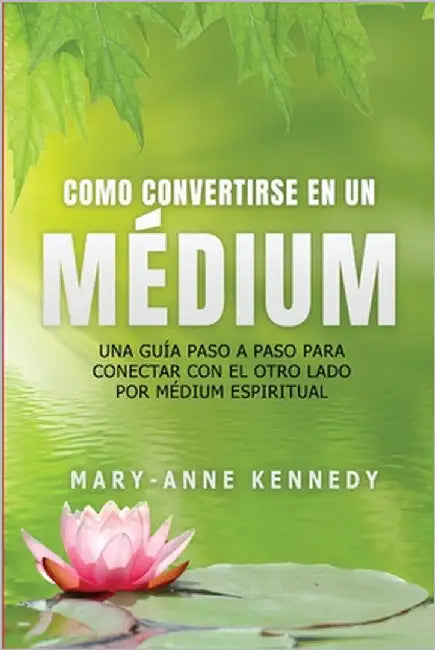 Cómo Convertirse en un Médium: Una Guía Paso a Paso para Conectar con el Otro Lado por Médium Espiritual by Kennedy, Mary-Anne