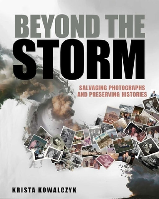 Beyond the Storm: Salvaging Photographs and Preserving Histories by Krista Kowalczyk