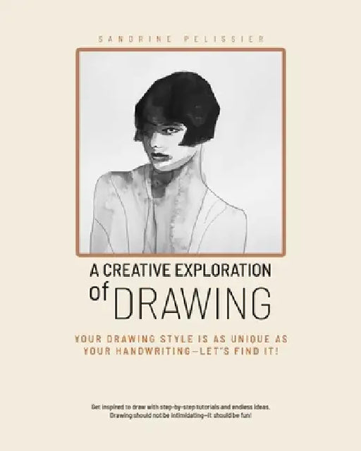 A Creative Exploration of Drawing: Your Drawing Style Is as Unique as Handwriting--Let's Find It! by Sandrine Pelissier