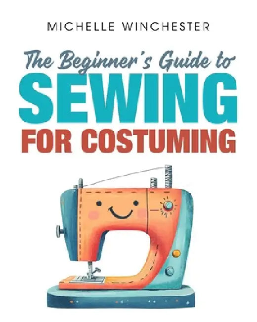 The Beginner's Guide to Sewing for Costuming by Michelle Winchester