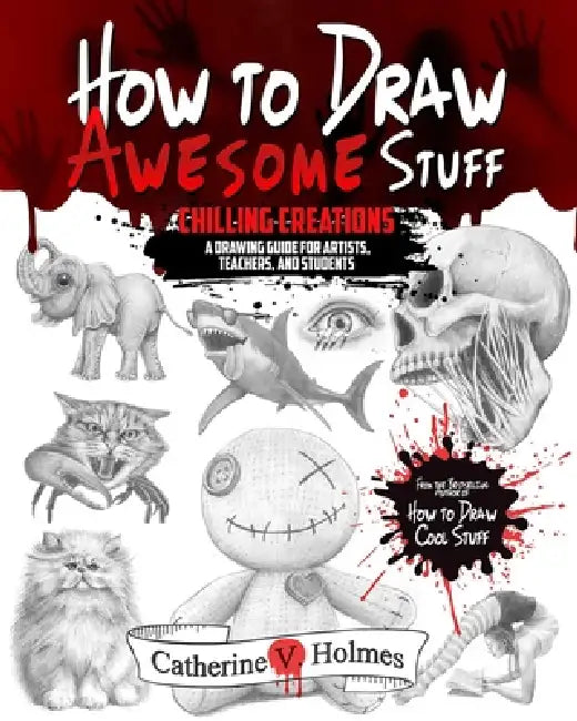 How to Draw Awesome Stuff: A Spooky Drawing Guide for Grown Ups by Catherine V. Holmes