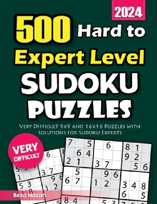 500 Hard to Expert Level Sudoku Puzzles: Very Difficult 9x9 and 16x16 Puzzles with Solutions for Sudoku Experts by Reza Nazari