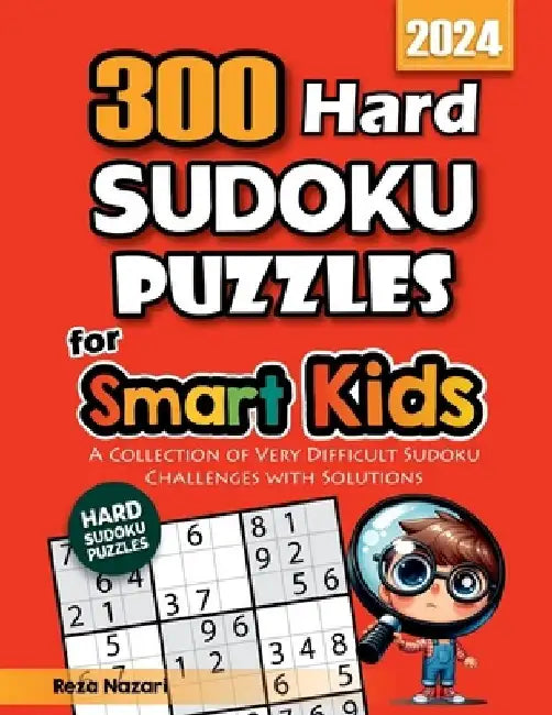 300 Hard Sudoku Puzzles for Smart Kids: A Collection of Very Difficult Sudoku Challenges with Solutions by Reza Nazari