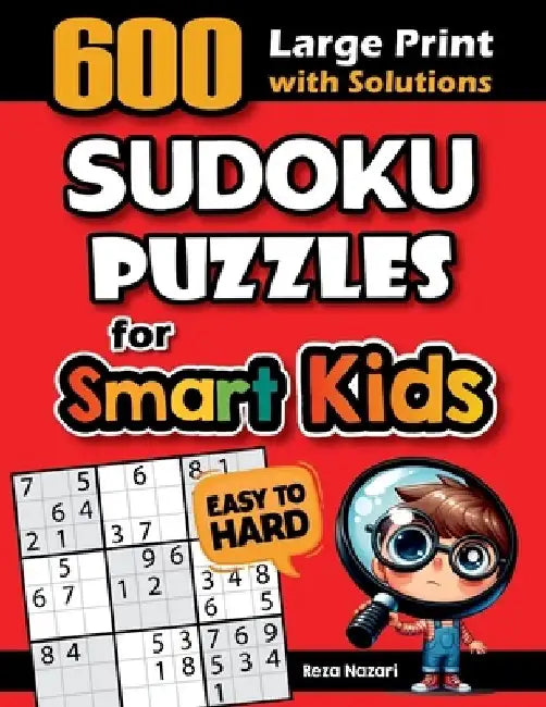 600 Sudoku Puzzles for Smart Kids: Easy to Hard Sudoku Puzzles with Solutions by Reza Nazari