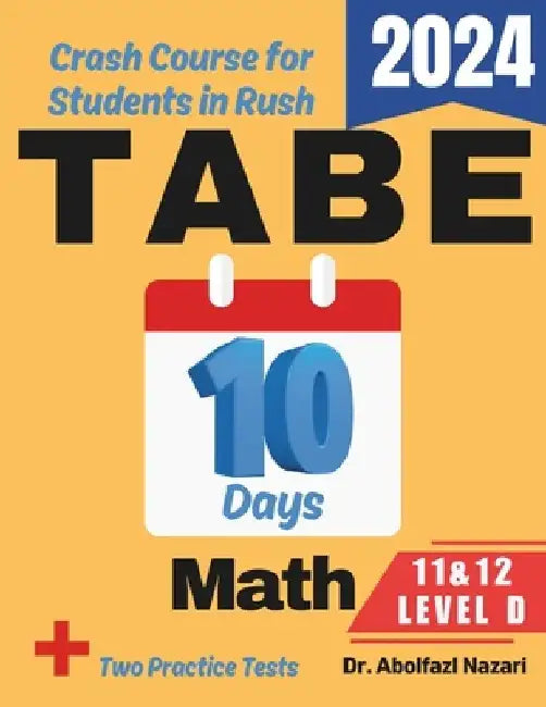TABE 11 & 12 Math Level D Test Prep in 10 Days: Crash Course and Prep Book. The Fastest Prep Book and Test Tutor + Two Full-Length Practice Tests by Abolfazl Nazari