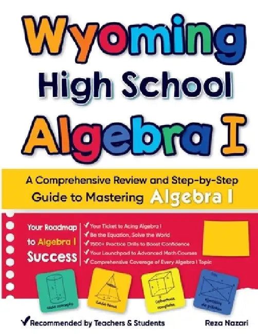 Wyoming High School Algebra I: A Comprehensive Review and Step-by-Step Guide to Mastering Algebra 1 by Reza Nazari