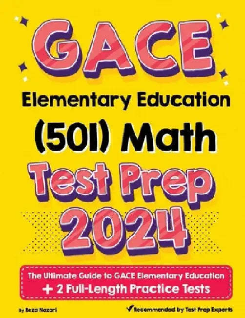 GACE Elementary Education Math (501) Test Prep: The Ultimate Guide to GACE Elementary Education + 2 Full-Length Practice Tests by Reza Nazari