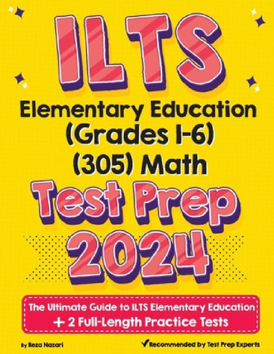 ILTS Elementary Education (Grades 1-6) (305) Math Test Prep: The Ultimate Guide to ILTS Elementary Education + 2 Full-Length Practice Tests by Reza Nazari