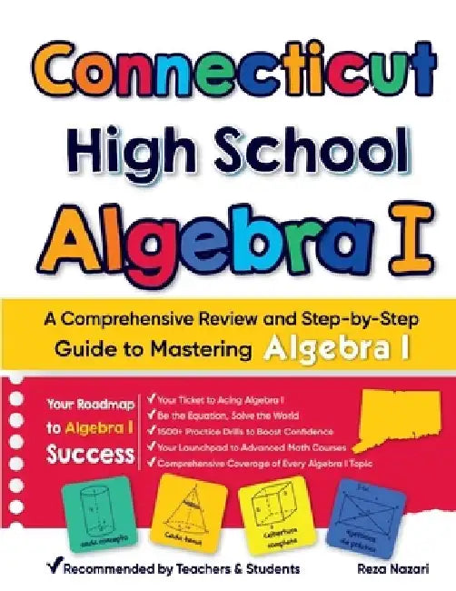 Connecticut High School Algebra I: A Comprehensive Review and Step-by-Step Guide to Mastering Algebra 1 by Reza Nazari