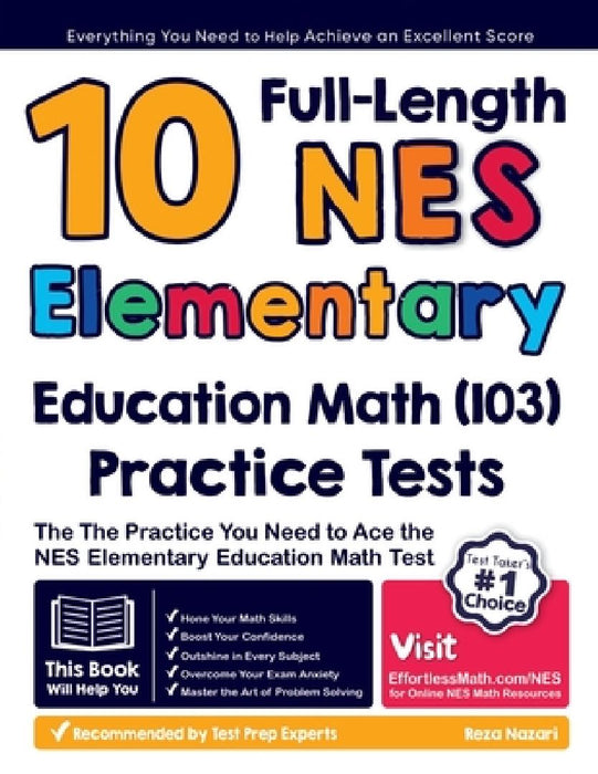 10 Full Length NES Elementary Education Math (103) Practice Tests: The Practice You Need to Ace the NES Math Test by Reza Nazari