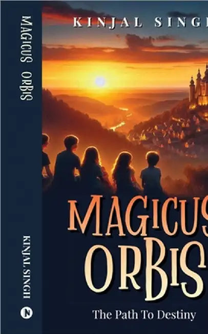 Magicus Orbis: The Path To Destiny by Kinjal Singh