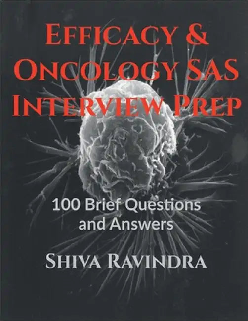 Efficacy & Oncology SAS: Interview Prep: 100 Vital Questions and Answers by Shiva Ravindra