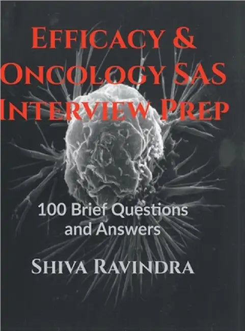 Efficacy & Oncology SAS: Interview Prep: 100 Vital Questions and Answers by Shiva Ravindra