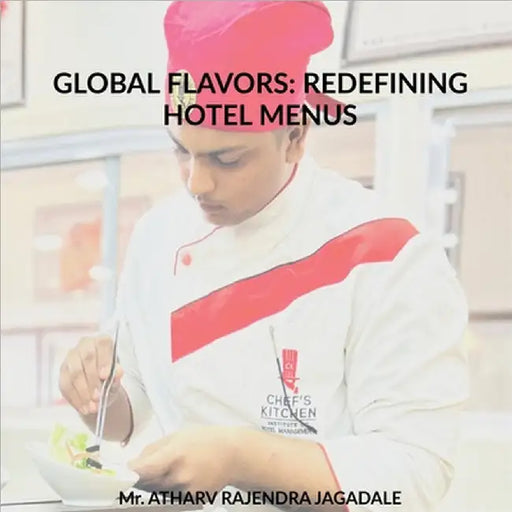 Global Flavors: Redefining Hotel Menus: Flavors of the Earth: Redefining Hotel Menus with Global Cuisine by Mr Atharv Rajendra Jagadale