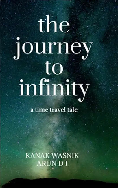 The journey to Infinity: a time travel tale by Kanak Wasnik