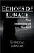 Echoes of lunacy: The beginning of the end by Shreyas Bansal