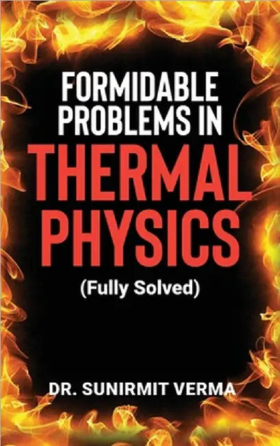 Formidable Problems in Thermal Physics: (Fully Solved by Dr Sunirmit Verma