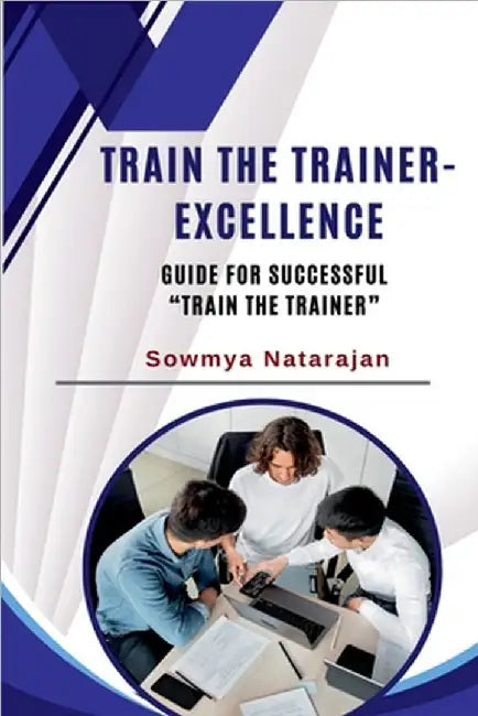 Train The Trainer Excellence: Guide for successful "Train the Trainer" by Sowmya Natarajan