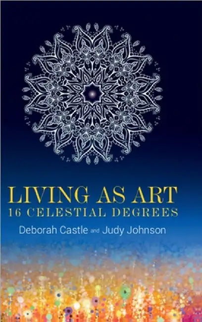 Living as Art: 16 Celestial Degrees by Deborah Castle