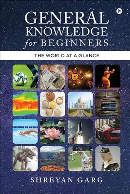 General Knowledge for Beginners: The World at a Glance by Shreyan Garg
