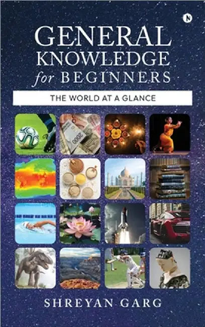General Knowledge for Beginners: The World at a Glance by Shreyan Garg