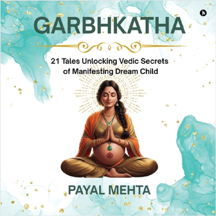 GarbhKatha: 21 Tales Unlocking Vedic Secrets of Manifesting Dream Child GarbhSanskar Secrets for Planning & Pregnant Couples by Payal Mehta
