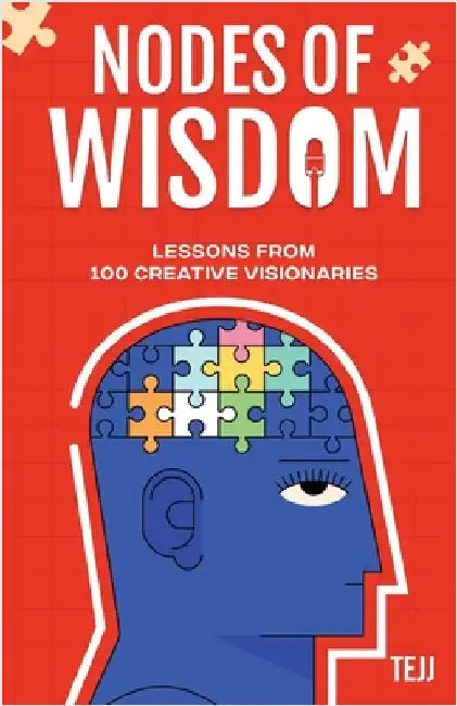 Nodes of Wisdom: Lessons from 100 Creative Visionaries by Tejj