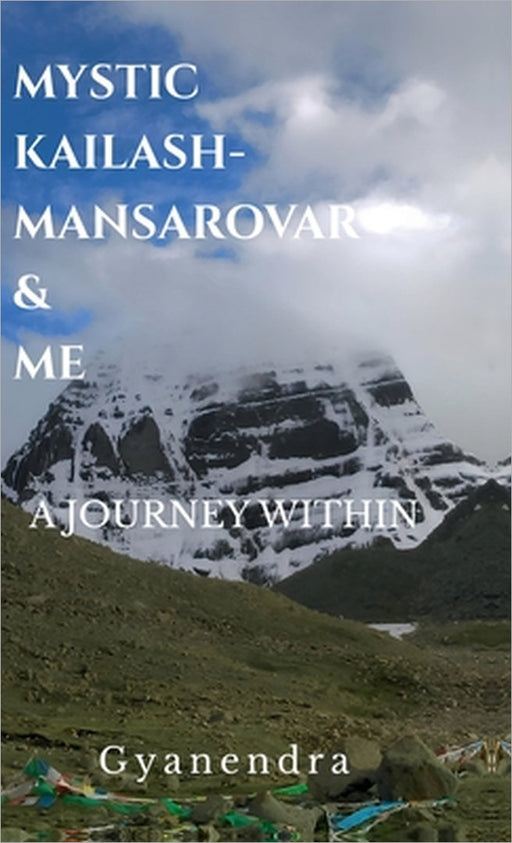 Mystic Kailash-Mansarovar & Me: A Journey Within by Gyanendra