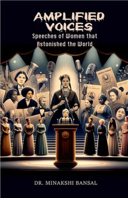 Amplified Voices: Speeches of Women that Astonished the World by Dr Minakshi Bansal