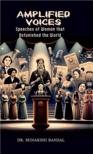 Amplified Voices: Speeches of Women that Astonished the World by Dr Minakshi Bansal