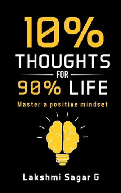 10 percent Thoughts for 90 percent Life: Master a Positive Mindset[Motivational book, Inspirational book, self help book, Personal development book] by Lakshmi Sagar G