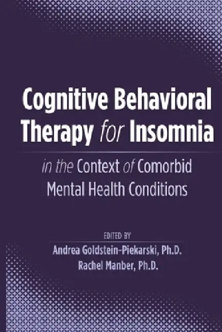 Cognitive Behavioral Therapy for Insomnia in the Context of Comorbid Mental Health Conditions by Andrea Goldstein-Piekarski, Rachel Manber